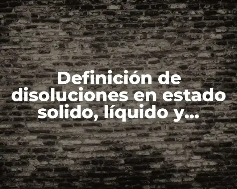 Definición de disoluciones en estado solido, líquido y gaseoso