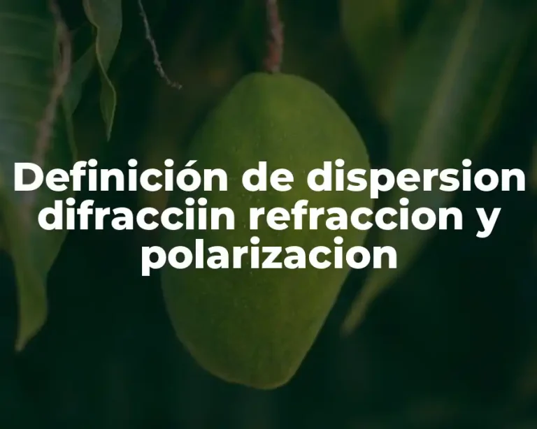 Definición de dispersion difracciin refraccion y polarizacion