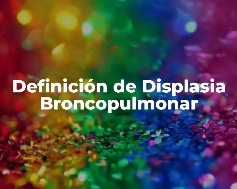 Definición de Displasia Broncopulmonar