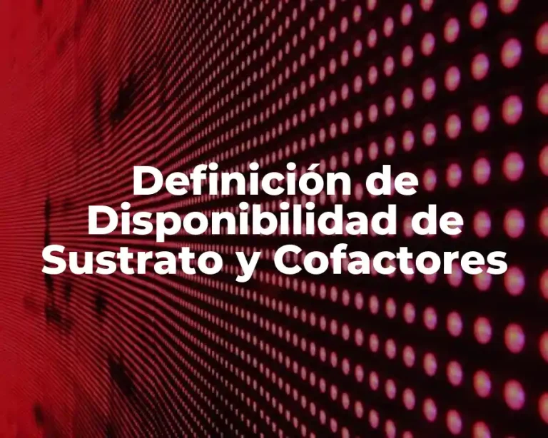 Definición de Disponibilidad de Sustrato y Cofactores