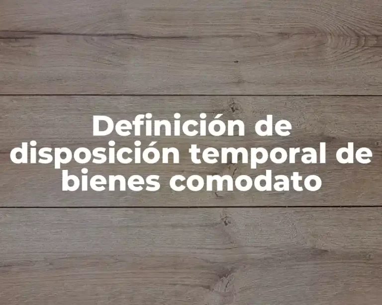 Definición de disposición temporal de bienes comodato