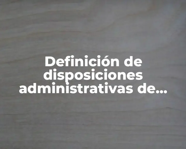 Definición de disposiciones administrativas de carácter general