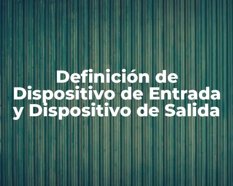 Definición de Dispositivo de Entrada y Dispositivo de Salida