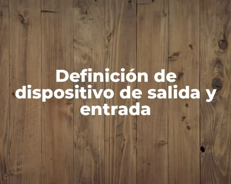 Definición de dispositivo de salida y entrada