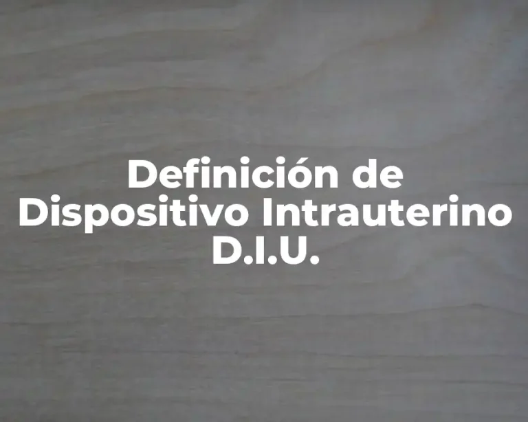 Definición de Dispositivo Intrauterino D.I.U.