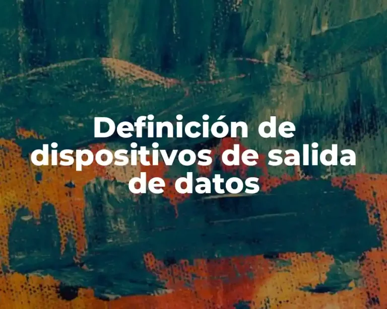 Definición de dispositivos de salida de datos