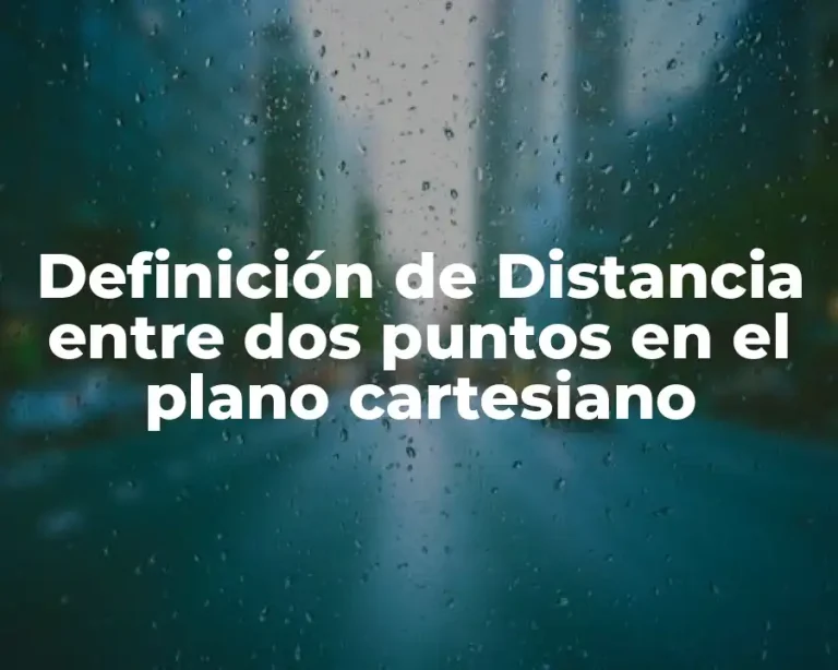 Definición de Distancia entre dos puntos en el plano cartesiano
