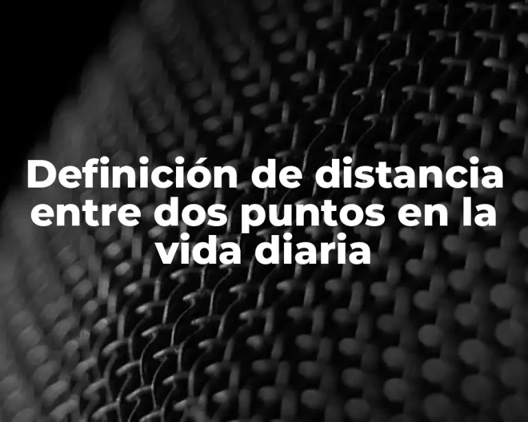 Definición de distancia entre dos puntos en la vida diaria