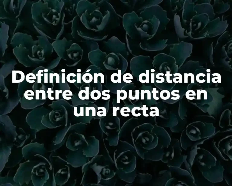 Definición de distancia entre dos puntos en una recta