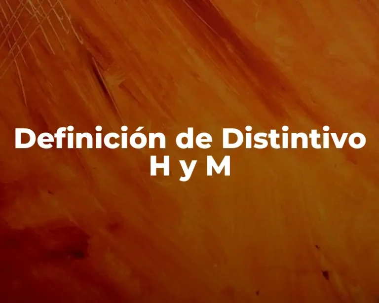 Definición de Distintivo H y M