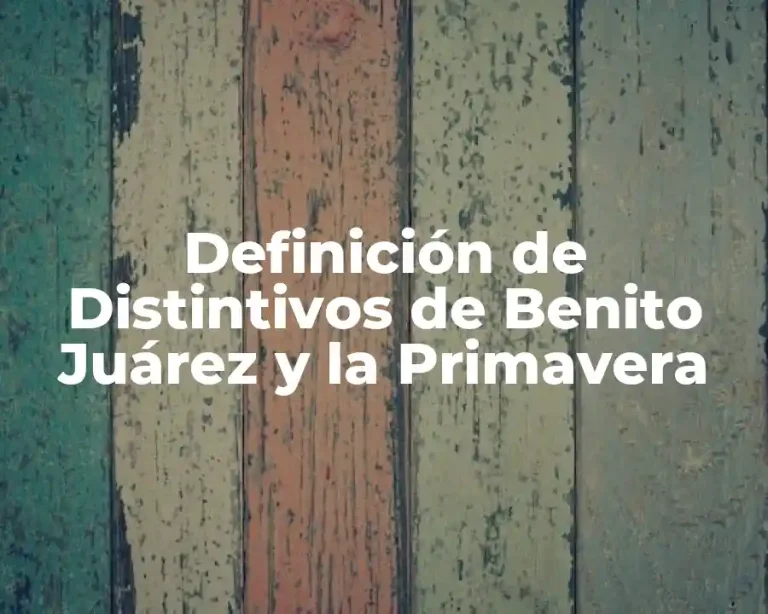 Definición de Distintivos de Benito Juárez y la Primavera