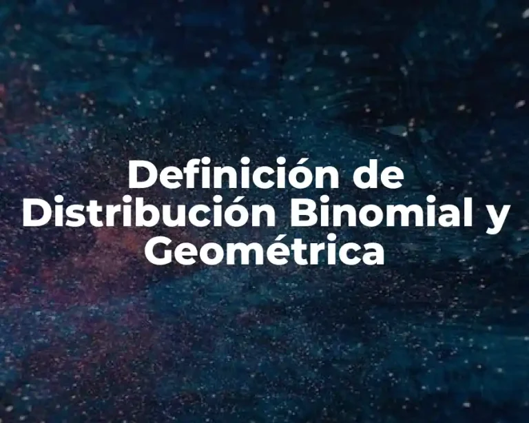 Definición de Distribución Binomial y Geométrica