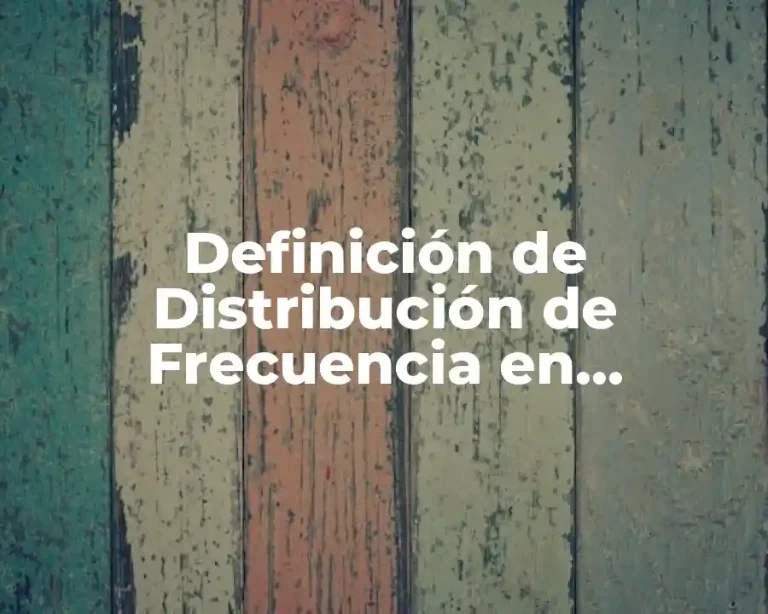 Definición de Distribución de Frecuencia en Probabilidad y Estadística