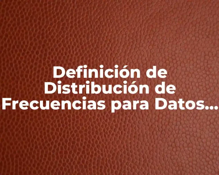 Definición de Distribución de Frecuencias para Datos Agrupados