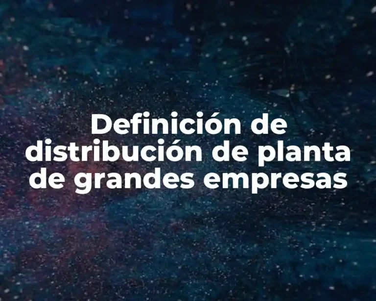Definición de distribución de planta de grandes empresas