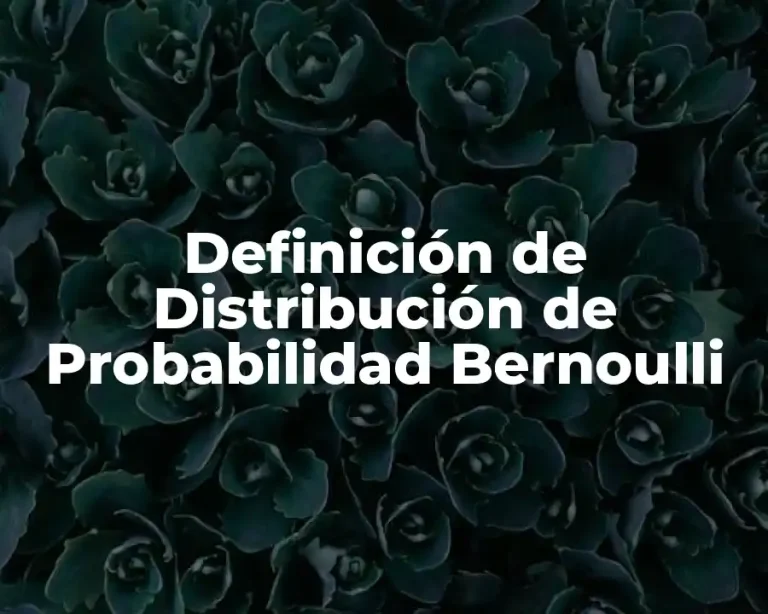 Definición de Distribución de Probabilidad Bernoulli