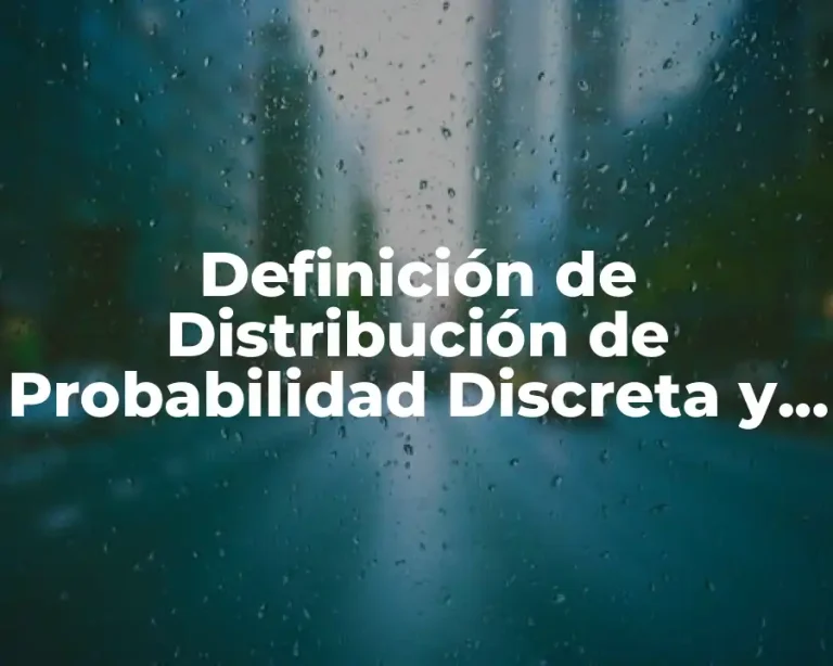 Definición de Distribución de Probabilidad Discreta y Continua