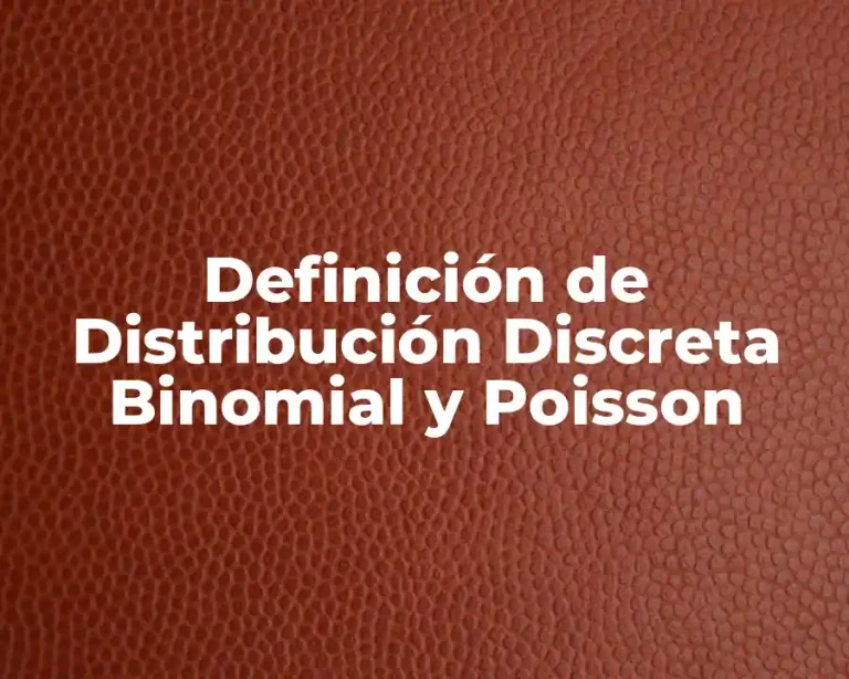 Definición de Distribución Discreta Binomial y Poisson