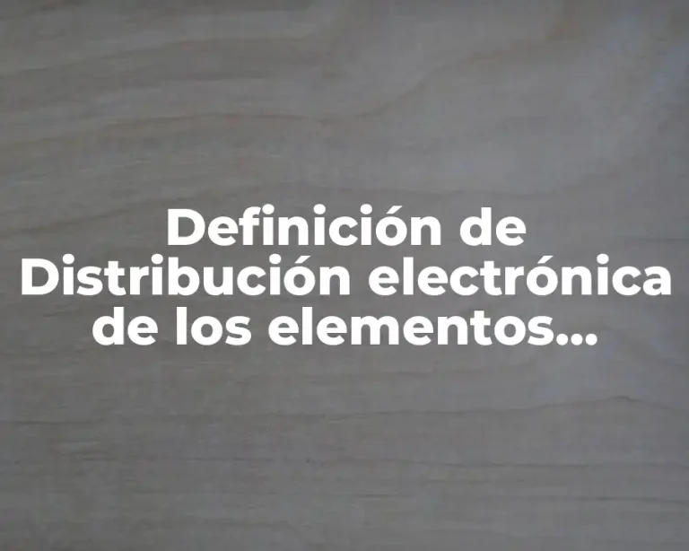 Definición de Distribución electrónica de los elementos químicos