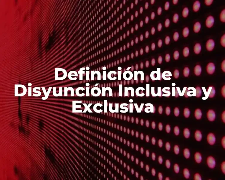 Definición de Disyunción Inclusiva y Exclusiva