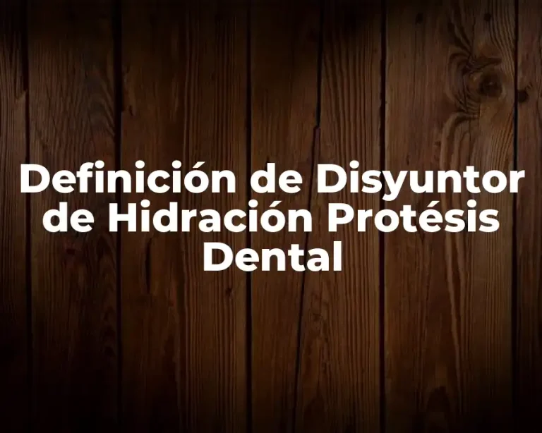 Definición de Disyuntor de Hidración Protésis Dental