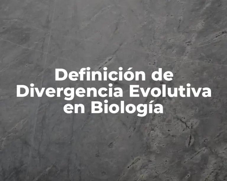 Definición de Divergencia Evolutiva en Biología