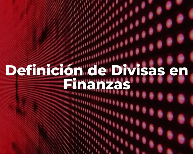 Definición de Divisas en Finanzas