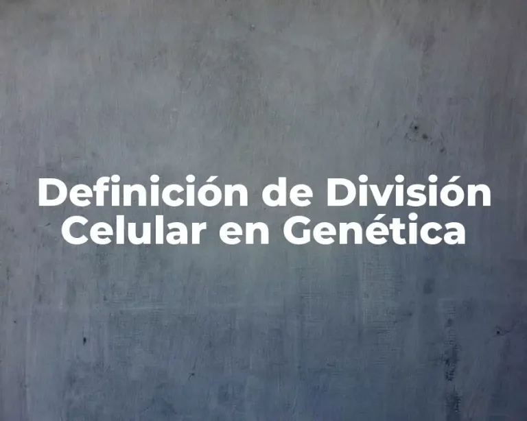 Definición de División Celular en Genética