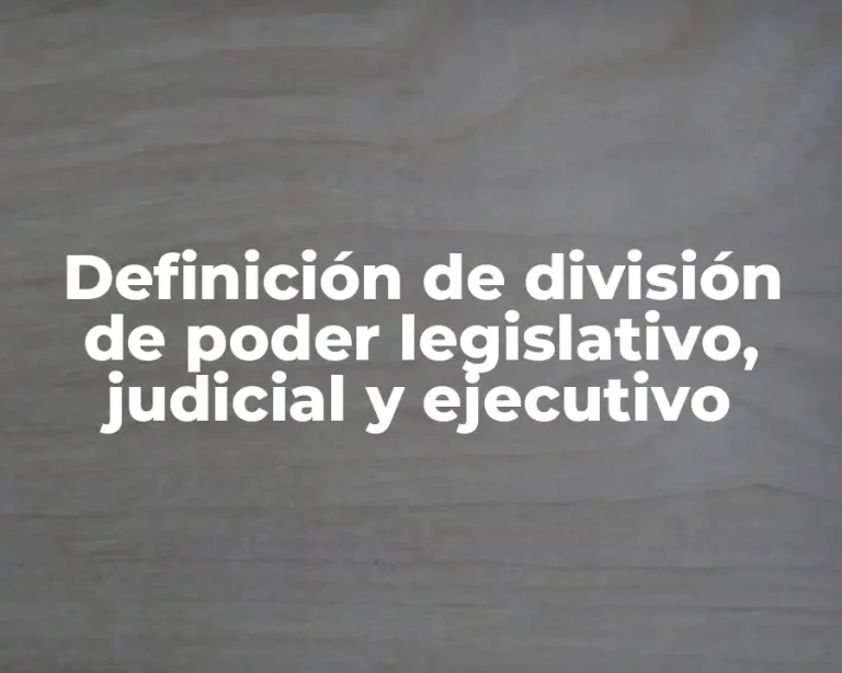 Definición de división de poder legislativo, judicial y ejecutivo