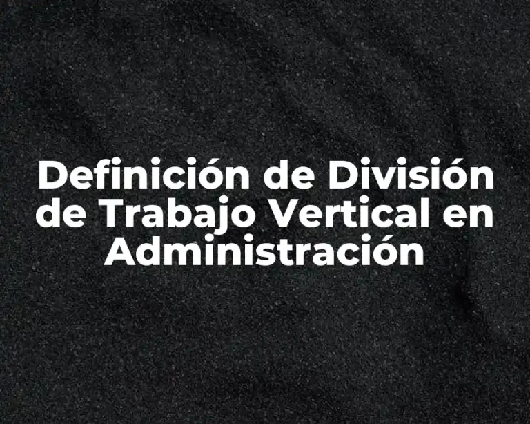 Definición de División de Trabajo Vertical en Administración