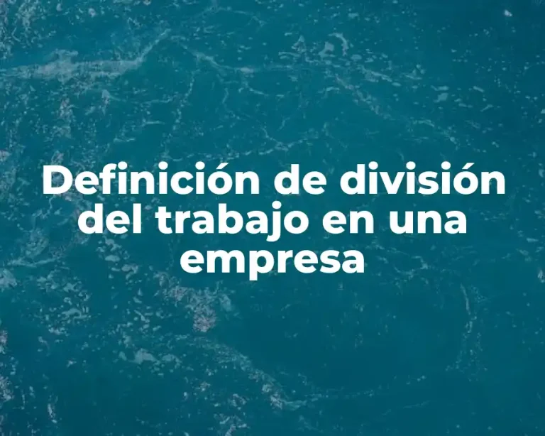 Definición de división del trabajo en una empresa