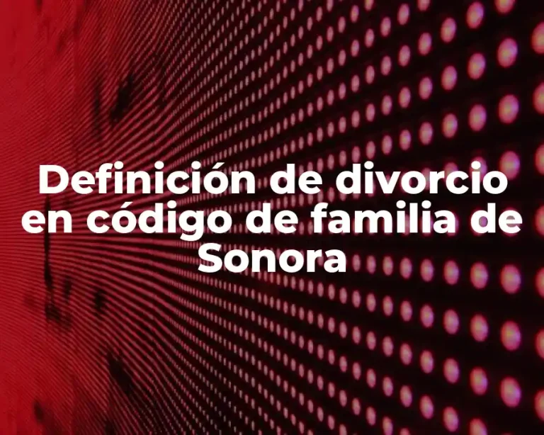 Definición de divorcio en código de familia de Sonora