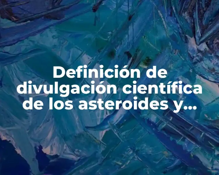 Definición de divulgación científica de los asteroides y dinosaurios