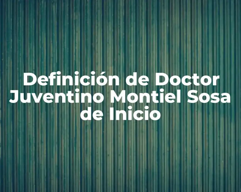 Definición de Doctor Juventino Montiel Sosa de Inicio