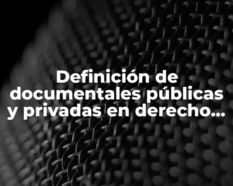 Definición de documentales públicas y privadas en derecho laboral