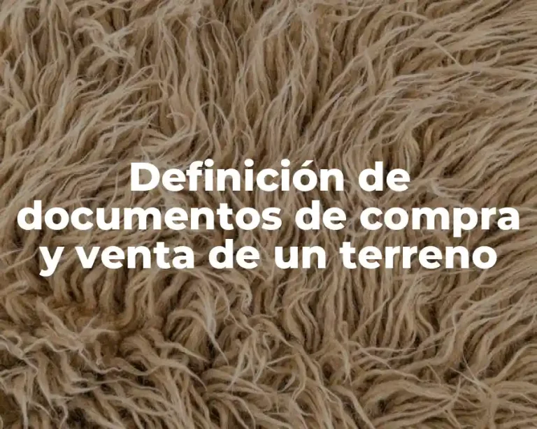 Definición de documentos de compra y venta de un terreno
