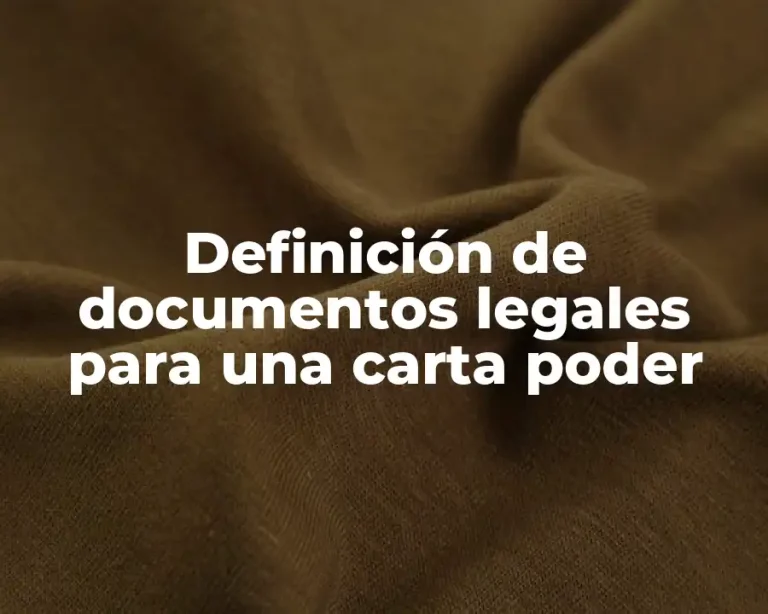 Definición de documentos legales para una carta poder