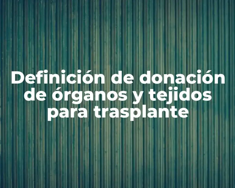 Definición de donación de órganos y tejidos para trasplante