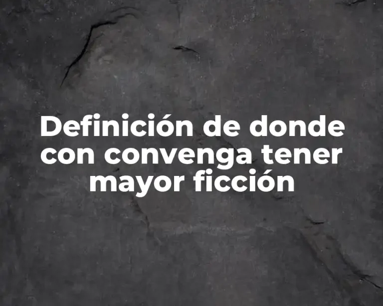 Definición de donde con convenga tener mayor ficción