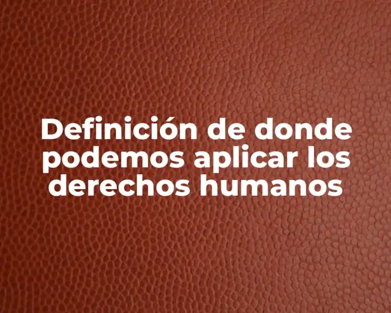 Definición de donde podemos aplicar los derechos humanos