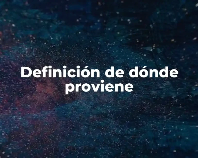 Definición de dónde proviene