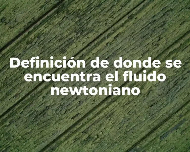 Definición de donde se encuentra el fluido newtoniano