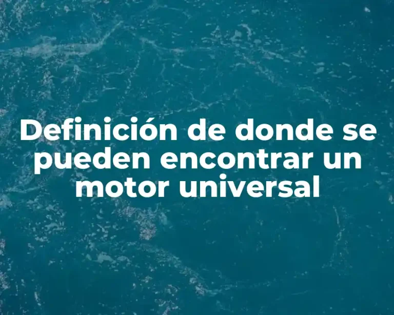 Definición de donde se pueden encontrar un motor universal