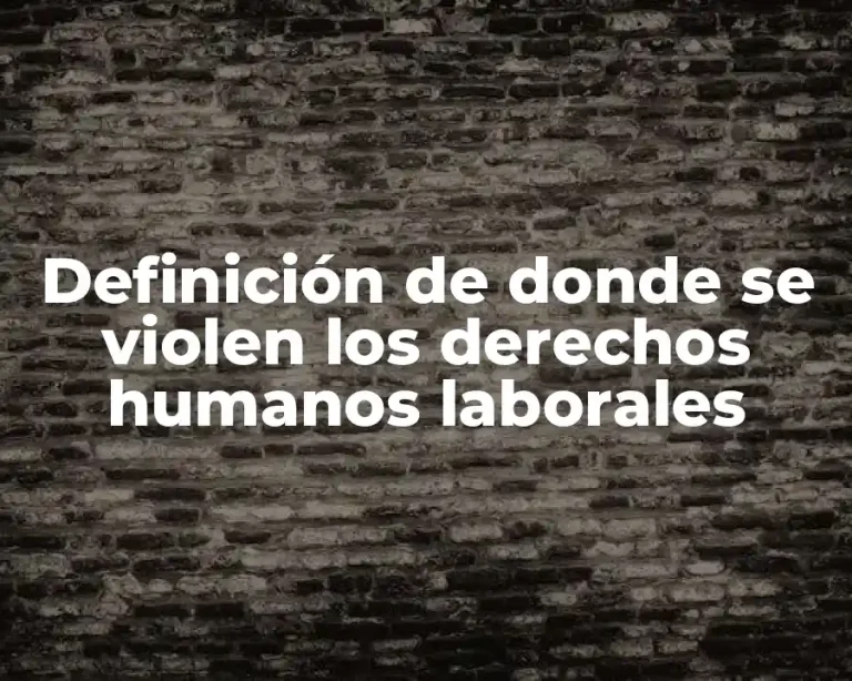 Definición de donde se violen los derechos humanos laborales