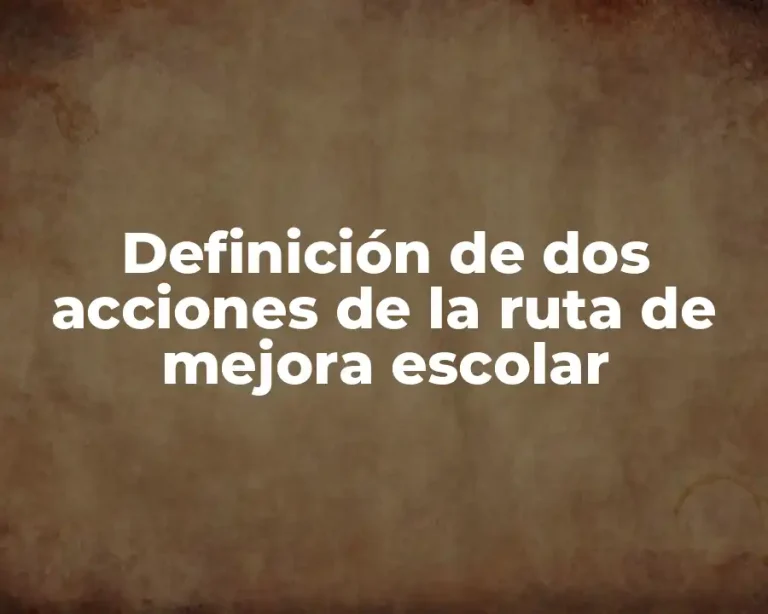 Definición de dos acciones de la ruta de mejora escolar