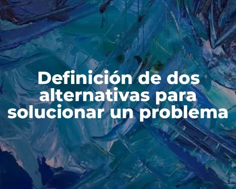 Definición de dos alternativas para solucionar un problema