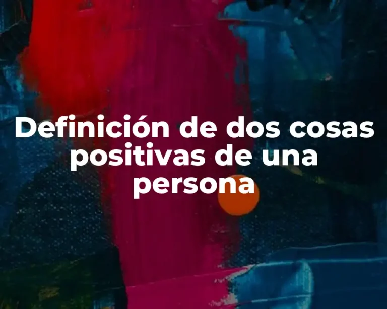 Definición de dos cosas positivas de una persona