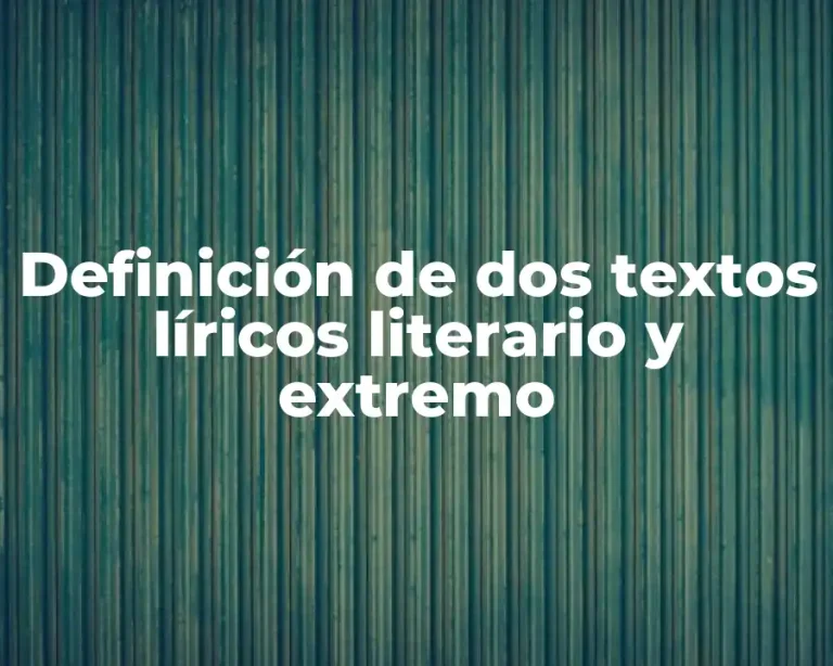 Definición de dos textos líricos literario y extremo