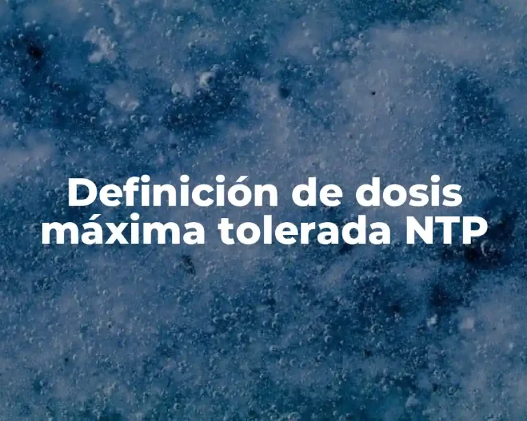 Definición de dosis máxima tolerada NTP
