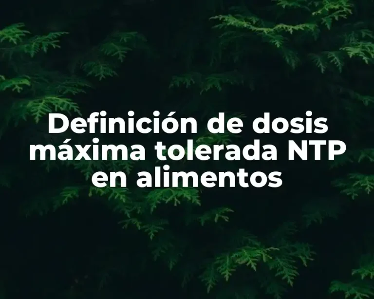 Definición de dosis máxima tolerada NTP en alimentos